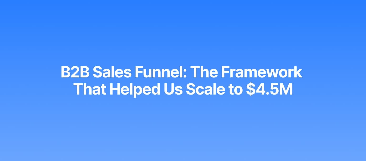 B2B Sales Funnel: The Framework That Helped Us Scale to $4.5M